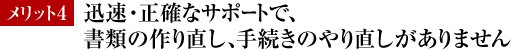 メリット４．迅速・正確なサポートで、書類の作り直し、手続きのやり直しがありません 